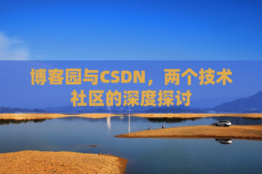 博客园与CSDN，两个技术社区的深度探讨
